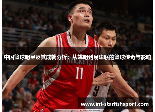 中国篮球明星及其成就分析:从姚明到易建联的篮球传奇与影响