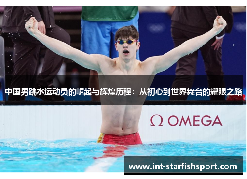 中国男跳水运动员的崛起与辉煌历程:从初心到世界舞台的耀眼之路