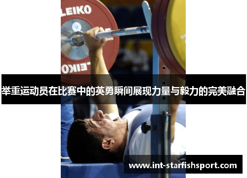 举重运动员在比赛中的英勇瞬间展现力量与毅力的完美融合