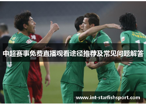 中超赛事免费直播观看途径推荐及常见问题解答