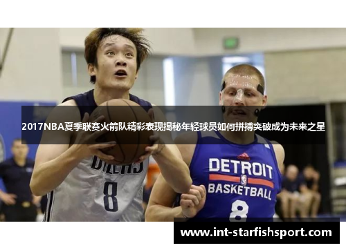 2017NBA夏季联赛火箭队精彩表现揭秘年轻球员如何拼搏突破成为未来之星